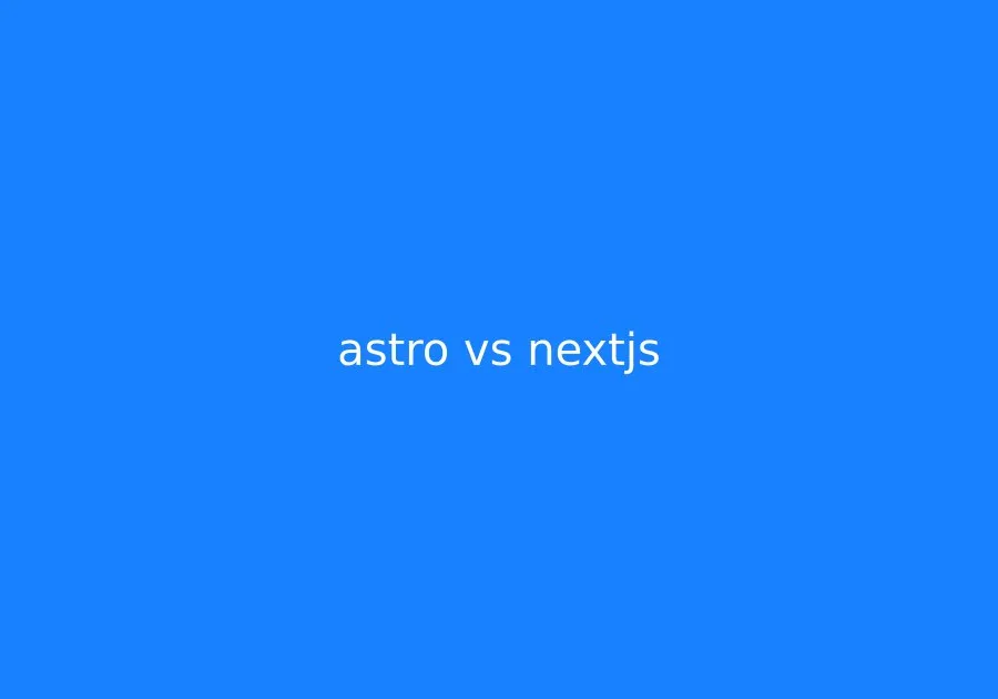 Astro vs Next.js: Which Is Better for Business Websites in 2026?