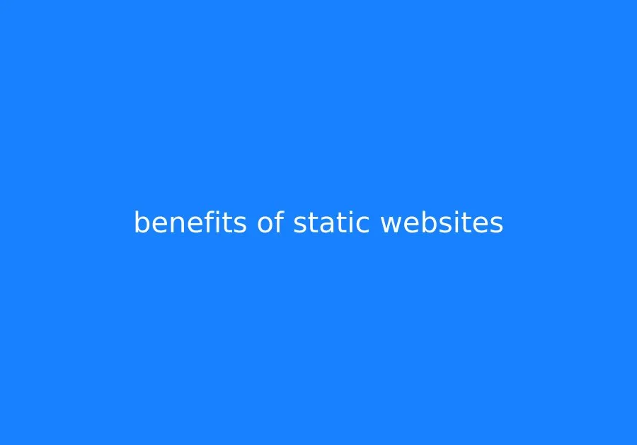 Benefits of Static Websites: Speed, Security, and SEO in 2026